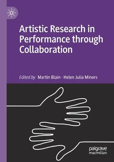 Artistic Research in Performance Through Collaboration by Martin Blain