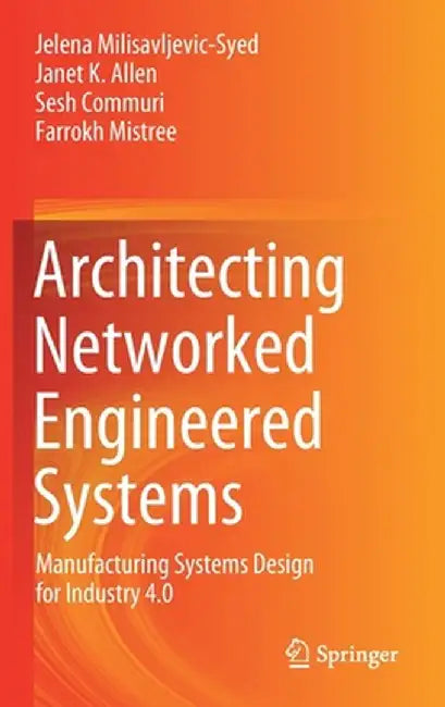 Architecting Networked Engineered Systems: Manufacturing Systems Design for Industry 4.0 by Jelena Milisavljevic-Syed