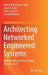 Architecting Networked Engineered Systems: Manufacturing Systems Design for Industry 4.0 by Jelena Milisavljevic-Syed