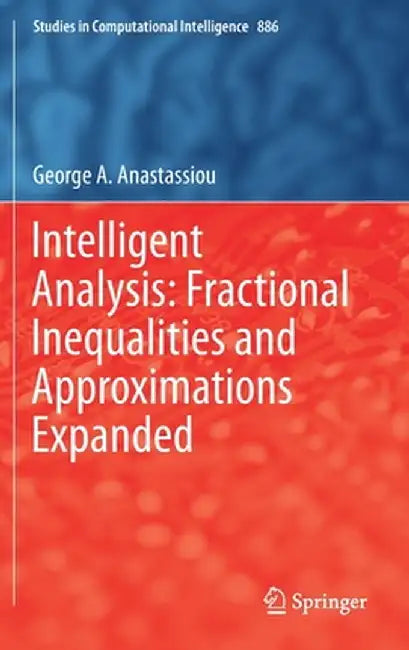 Intelligent Analysis: Fractional Inequalities and Approximations Expanded by George A. Anastassiou