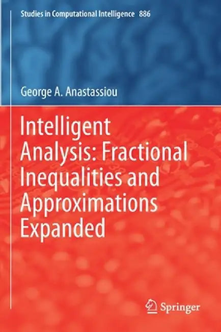 Intelligent Analysis: Fractional Inequalities and Approximations Expanded by George A. Anastassiou
