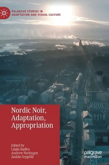 Nordic Noir, Adaptation, Appropriation by Linda Badley