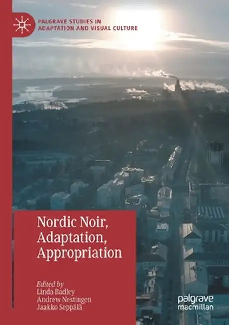 Nordic Noir, Adaptation, Appropriation by Linda Badley