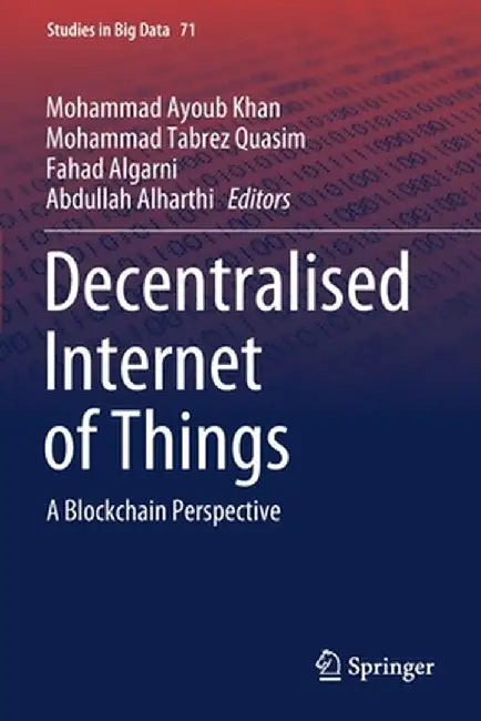 Decentralised Internet of Things: A Blockchain Perspective by Mohammad Ayoub Khan