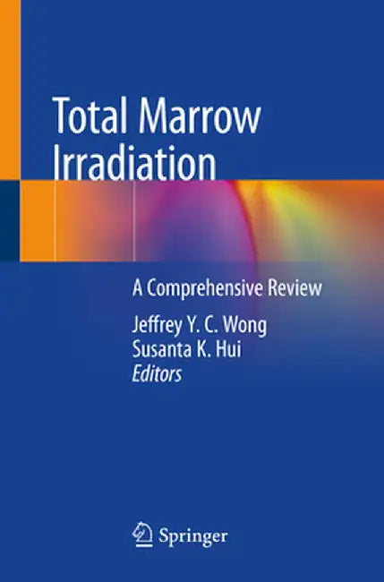 Total Marrow Irradiation: A Comprehensive Review by Jeffrey Y. C. Wong