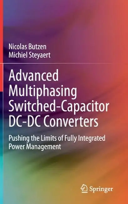 Advanced Multiphasing Switched-Capacitor DC-DC Converters: Pushing the Limits of Fully Integrated Power Management by Nicolas Butzen
