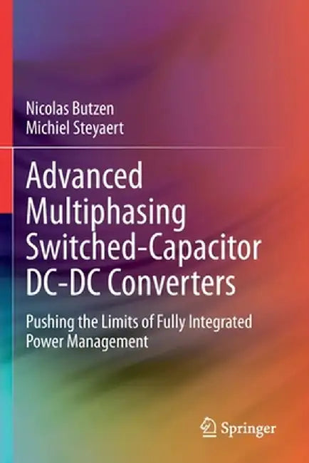 Advanced Multiphasing Switched-Capacitor DC-DC Converters: Pushing the Limits of Fully Integrated Power Management by Nicolas Butzen