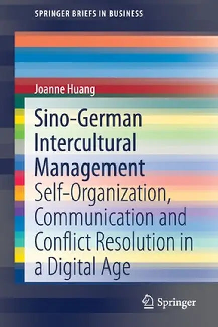 Sino-German Intercultural Management: Self-Organization, Communication and Conflict Resolution in a Digital Age by Joanne Huang