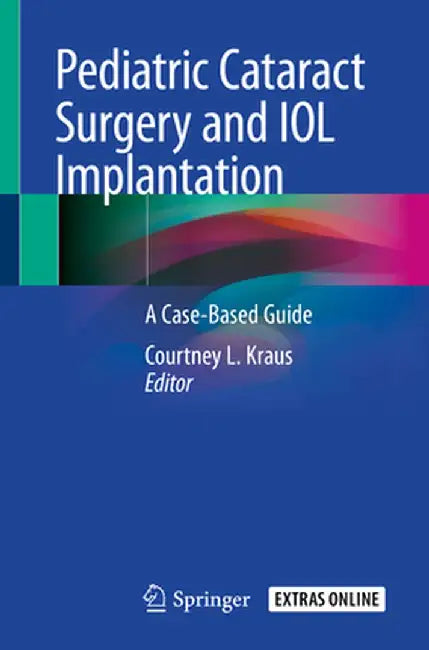 Pediatric Cataract Surgery and Iol Implantation: A Case-Based Guide by Courtney L. Kraus