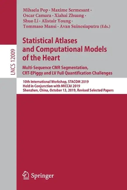 Statistical Atlases and Computational Models of the Heart. Multi-Sequence Cmr Segmentation, Crt-Epiggy and LV Full Quantification Challenges: 10th Int by Mihaela Pop
