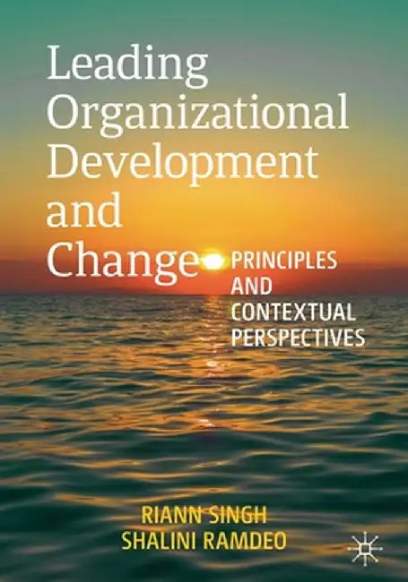 Leading Organizational Development and Change: Principles and Contextual Perspectives by Riann Singh