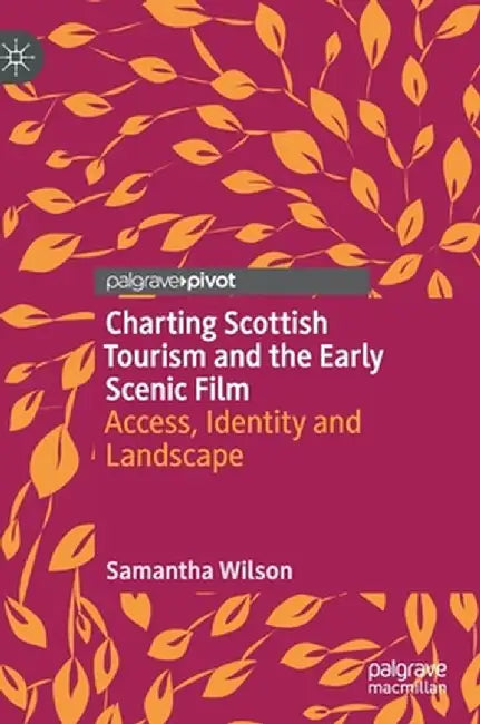 Charting Scottish Tourism and the Early Scenic Film: Access, Identity and Landscape by Samantha Wilson