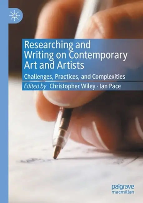 Researching and Writing on Contemporary Art and Artists: Challenges, Practices, and Complexities by Christopher Wiley