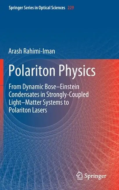 Polariton Physics: From Dynamic Bose-Einstein Condensates in Strongly‐coupled Light-Matter Systems to Polariton Lasers by Arash Rahimi-Iman