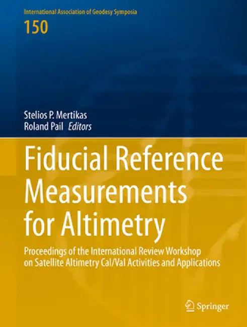 Fiducial Reference Measurements for Altimetry: Proceedings of the International Review Workshop on Satellite Altimetry Cal/Val Activities and Applicat by Stelios P. Mertikas