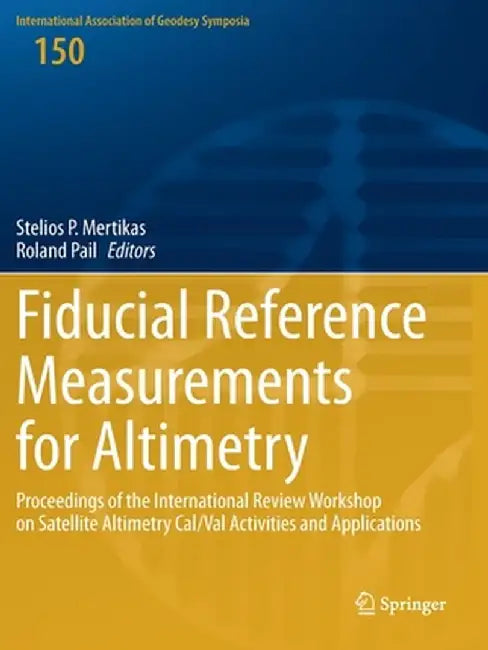 Fiducial Reference Measurements for Altimetry: Proceedings of the International Review Workshop on Satellite Altimetry Cal/Val Activities and Applicat by Stelios P. Mertikas