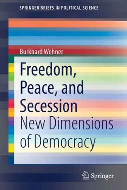 Freedom, Peace, and Secession: New Dimensions of Democracy by Burkhard Wehner