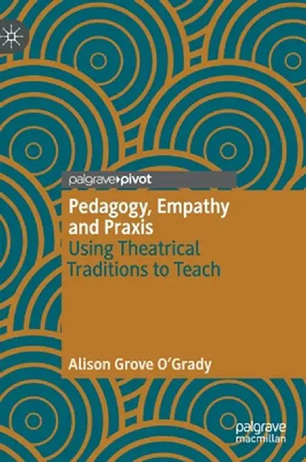 Pedagogy, Empathy and PRAXIS: Using Theatrical Traditions to Teach by Alison Grove O'Grady