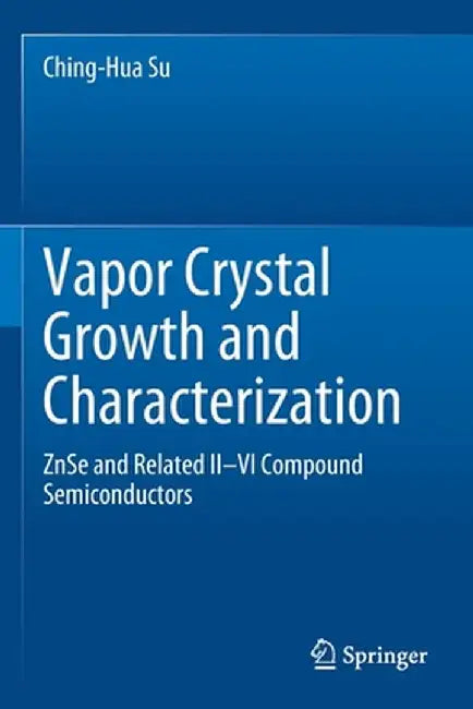 Vapor Crystal Growth and Characterization: Znse and Related II-VI Compound Semiconductors by Ching-Hua Su