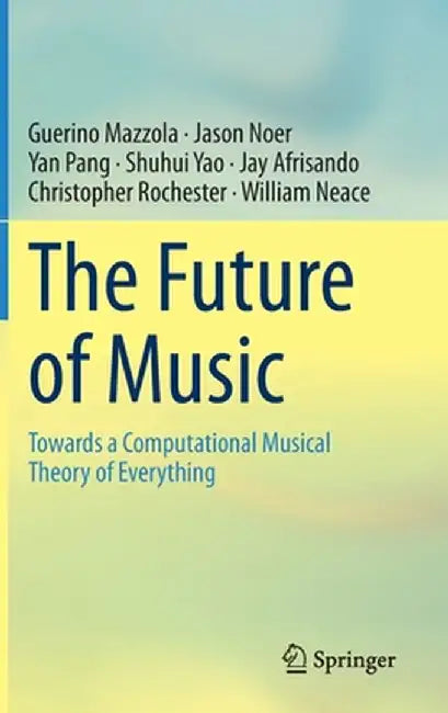 The Future of Music: Towards a Computational Musical Theory of Everything by Guerino Mazzola