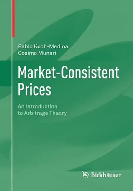 Market-Consistent Prices: An Introduction to Arbitrage Theory by Pablo Koch-Medina