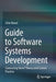 Guide to Software Systems Development: Connecting Novel Theory and Current Practice by Clive Rosen