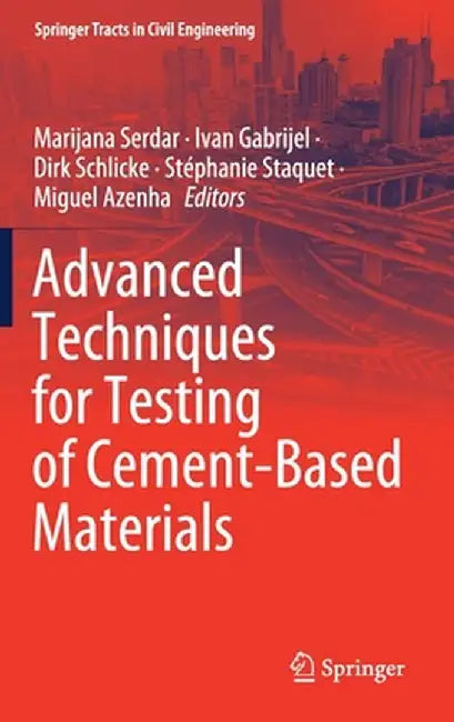 Advanced Techniques for Testing of Cement-Based Materials by Marijana Serdar