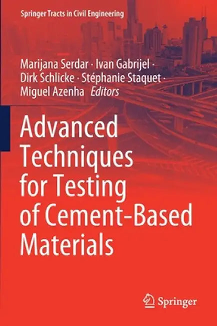 Advanced Techniques for Testing of Cement-Based Materials by Marijana Serdar