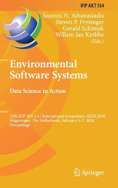 Environmental Software Systems. Data Science in Action: 13th Ifip Wg 5.11 International Symposium, Isess 2020, Wageningen, the Netherlands, February 5 by Ioannis N. Athanasiadis