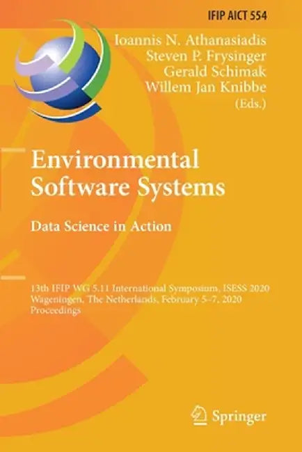 Environmental Software Systems. Data Science in Action: 13th Ifip Wg 5.11 International Symposium, Isess 2020, Wageningen, the Netherlands, February 5 by Ioannis N. Athanasiadis