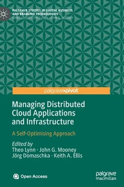 Managing Distributed Cloud Applications and Infrastructure: A Self-Optimising Approach by Theo Lynn