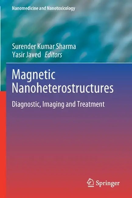 Magnetic Nanoheterostructures: Diagnostic, Imaging and Treatment by Surender Kumar Sharma