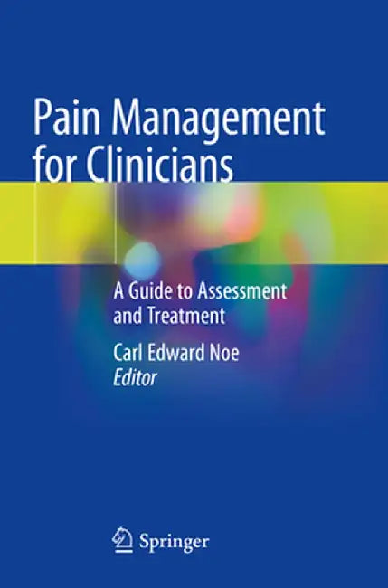 Pain Management for Clinicians: A Guide to Assessment and Treatment by Carl Edward Noe