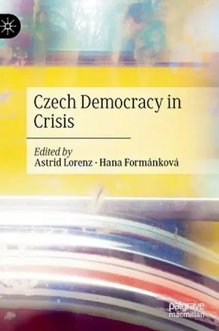 Czech Democracy in Crisis by Astrid Lorenz