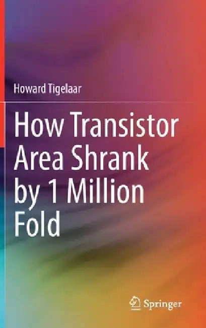 How Transistor Area Shrank by 1 Million Fold by Howard Tigelaar