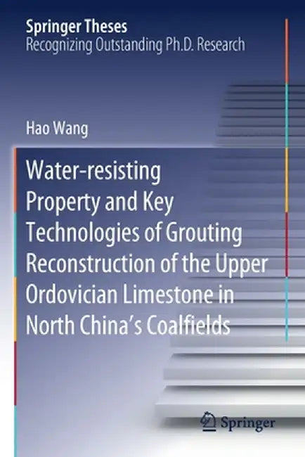 Water-Resisting Property and Key Technologies of Grouting Reconstruction of the Upper Ordovician Limestone in North China's Coalfields by Hao Wang