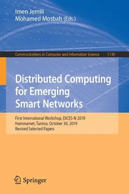 Distributed Computing for Emerging Smart Networks: First International Workshop, Dices-N 2019, Hammamet, Tunisia, October 30, 2019, Revised Selected P by Imen Jemili