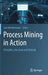 Process Mining in Action: Principles, Use Cases and Outlook by Lars Reinkemeyer