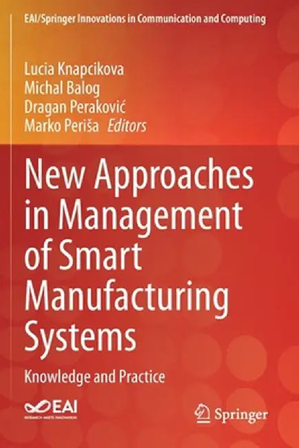 New Approaches in Management of Smart Manufacturing Systems: Knowledge and Practice by Lucia Knapcikova