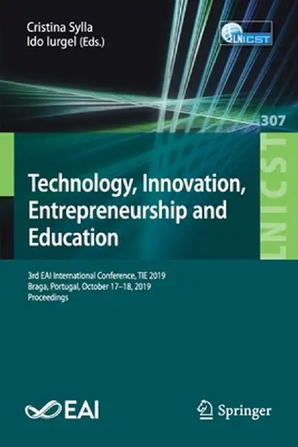 Technology, Innovation, Entrepreneurship and Education: 3rd Eai International Conference, Tie 2019, Braga, Portugal, October 17-18, 2019, Proceedings by Cristina Sylla
