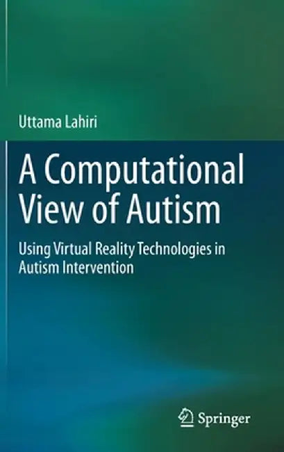 A Computational View of Autism: Using Virtual Reality Technologies in Autism Intervention by Uttama Lahiri