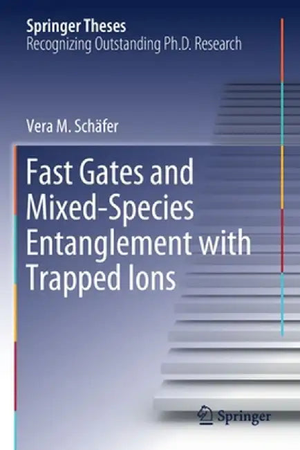 Fast Gates and Mixed-Species Entanglement with Trapped Ions by Vera M. Schäfer