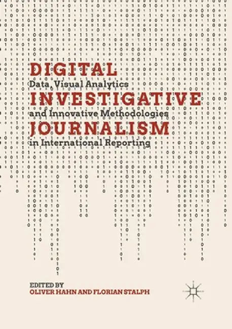 Digital Investigative Journalism: Data, Visual Analytics and Innovative Methodologies in International Reporting by Oliver Hahn