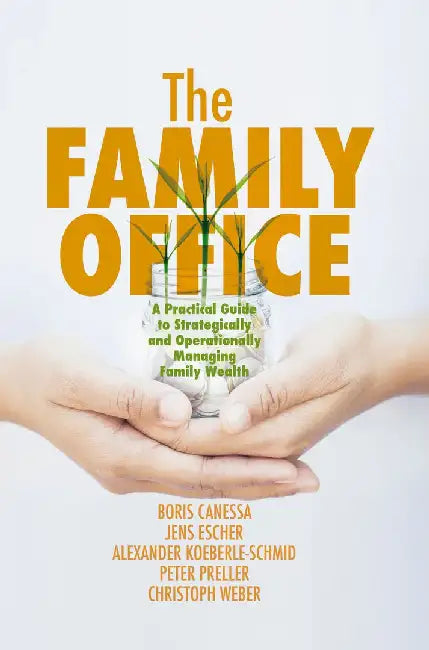 The Family Office: A Practical Guide to Strategically and Operationally Managing Family Wealth by Boris Canessa