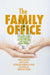 The Family Office: A Practical Guide to Strategically and Operationally Managing Family Wealth by Boris Canessa