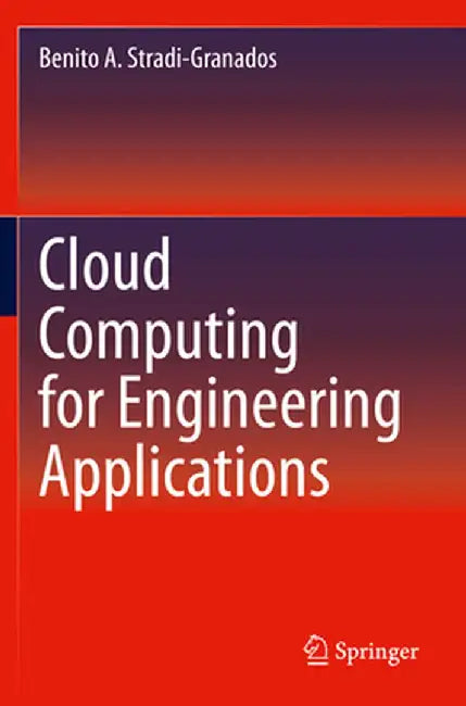 Cloud Computing for Engineering Applications by Benito A. Stradi-Granados