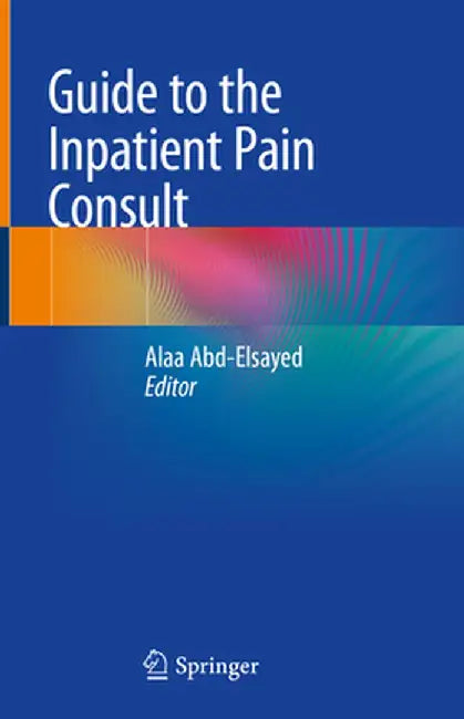 Guide to the Inpatient Pain Consult by Alaa Abd-Elsayed