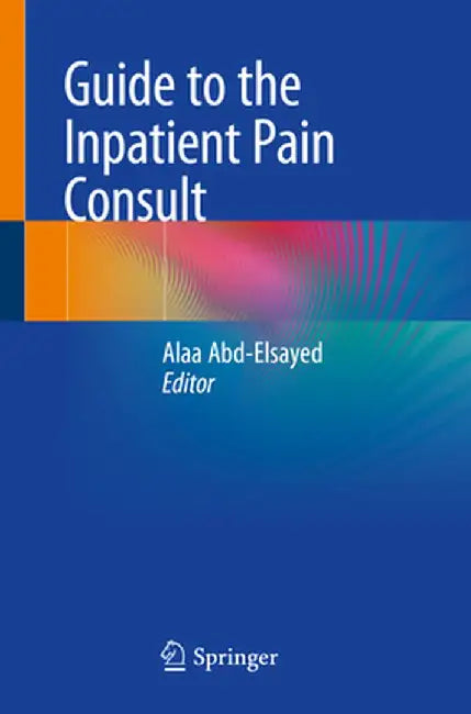 Guide to the Inpatient Pain Consult by Alaa Abd-Elsayed