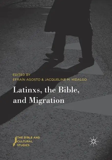 Latinxs, the Bible, and Migration by Efraín Agosto