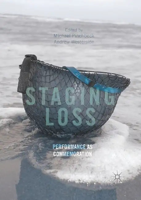Staging Loss: Performance as Commemoration by Michael Pinchbeck